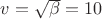 $v = \sqrt \beta   = 10$