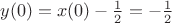 $y(0)=x(0)-\frac{1}{2}=-\frac{1}{2}$