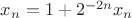 $x_n=1+2^{-2n}x_n