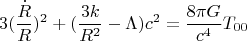 $$3(\frac{\dot R}{R})^2+(\frac{3k}{R^2}-\Lambda)c^2=\frac{8\pi G}{c^4}T_{00}$$