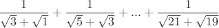 $\dfrac1{\sqrt3+\sqrt1}+\dfrac1{\sqrt5+\sqrt3}+...+\dfrac1{\sqrt{21}+\sqrt{19}}$ $\dfrac1{\sqrt3+\sqrt1}+\dfrac1{\sqrt5+\sqrt3}+...+\dfrac1{\sqrt{21}+\sqrt{19}}$