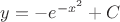 $y = - e^{-x^2} + C$