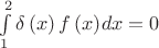 $\[\int\limits_1^2 {\delta \left( x \right)f\left( x \right)} dx = 0\]$