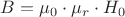 $B = \mu_0 \cdot \mu_r \cdot H_0$