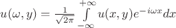 $u(\omega, y)=\frac{1}{\sqrt{2\pi}}\int\limits_{-\infty}^{+\infty}u(x,y)e^{-i\omega x}dx$