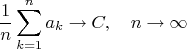 $$\frac{1}{n}\sum_{k=1}^na_k\to C,\quad n\to\infty$$