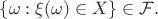 $\lbrace \omega: \xi(\omega) \in X\rbrace \in \mathcal{F}.$ $\lbrace \omega: \xi(\omega) \in X\rbrace \in \mathcal{F}.$