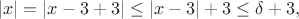 $$
|x|=|x-3+3|\leq|x-3|+3\leq\delta+3,
$$