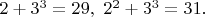 $2+3^3=29,\ 2^2+3^3=31.$