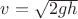 $v=\sqrt{2 g h}$