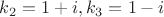 $k_2=1+i, k_3=1-i$