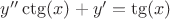$y''\ctg(x)+ y'=\tg(x)$