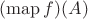 $(\operatorname{map}f)(A)$