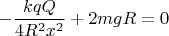 $$\[ - \frac{{kqQ}}{{4{R^2}{x^2}}} + 2mgR = 0\]$$