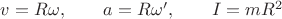 $v=R\omega,\qquad a=R\omega',\qquad I=mR^2$