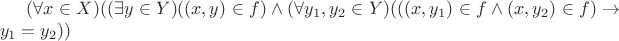$(\forall x \in X)((\exists y \in Y)((x,y) \in f) \wedge (\forall y_1,y_2 \in Y)(((x,y_1) \in f \wedge (x,y_2) \in f ) \to y_1=y_2))