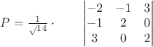 $
P = 
{\frac1 \sqrt{14} } 
\cdot
\qquad
\begin{vmatrix}
-2 &  -1 & 3 \\
-1 &  2 & 0 \\
3 & 0 & 2  \\
\end{vmatrix}
$