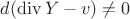 $d(\operatorname{div}Y-v)\neq 0$
