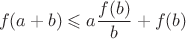 $$f(a+b)\leqslant a\dfrac {f(b)}b+f(b)$$