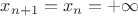 $x_{n+1}=x_n=+\infty$