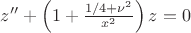 $z''+\left(1+\frac{1/4+\nu^2}{x^2}\right)z=0$