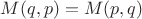 $M(q,p)=M(p,q)$