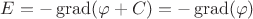 $E=- \operatorname{grad}(\varphi + C) = -\operatorname{grad}(\varphi)$