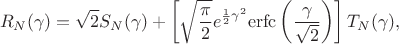 $$R_N(\gamma) = \sqrt2 S_N(\gamma) + \left[ \sqrt{\frac{\pi}2} e^{\frac12 \gamma^2} \mathrm{erfc}\left( \frac{\gamma}{\sqrt2} \right) \right] T_N(\gamma),$$