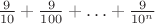 $ \frac{9}{10} + \frac{9}{100} + \ldots + \frac{9}{10^n}$