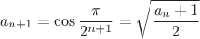 $$a_{n+1}=\cos\frac{\pi}{2^{n+1}}=\sqrt\frac{a_n+1}{2}$$
