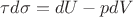 $\tau d\sigma = dU - p dV$