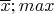 $  \overline{x}; max {}$