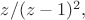 $z/(z-1)^2,$