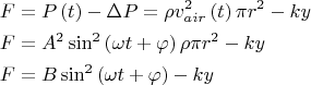 \[
\begin{gathered}
  F = P\left( t \right) - \Delta P = \rho v_{air}^2 \left( t \right)\pi r^2  - ky \hfill \\
  F = A^2 \sin ^2 \left( {\omega t + \varphi } \right)\rho \pi r^2  - ky \hfill \\
  F = B\sin ^2 \left( {\omega t + \varphi } \right) - ky \hfill \\ 
\end{gathered} 
\]