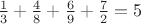 $\frac13 + \frac48  + \frac69 + \frac72 =5$