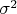 $\sigma^2 $