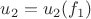 $u_2=u_2(f_1)$