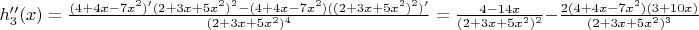 $h_3''(x)=\frac{(4+4x-7x^2)'(2+3x+5x^2)^2-(4+4x-7x^2)((2+3x+5x^2)^2)'}{(2+3x+5x^2)^4}=\frac{4-14x}{(2+3x+5x^2)^2}-\frac{2(4+4x-7x^2)(3+10x)}{(2+3x+5x^2)^3}$