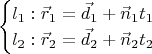 $$\begin {cases}l_1:\vec r_1=\vec d_1+\vec n_1t_1\\l_2:\vec r_2=\vec d_2+\vec n_2t_2\end {cases}$$