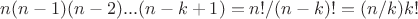 $n(n-1)(n-2)...(n-k+1)= n!/(n-k)! = (n/k)k!$