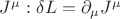 $J^{\mu}: \delta L = \partial_{\mu} J^{\mu}$