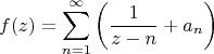 $$f(z)=\sum_{n=1}^\infty\left(\frac1{z-n}+a_n\right)$$