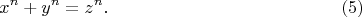 $$
 x^n + y^n = z^n.     \eqno         (5)
$$