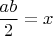 $\dfrac{ab}{2}=x$