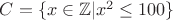 $C=\{x \in \mathbb{Z}|x^2 \leq 100\}   $