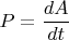 $P = \dfrac {dA}{dt}$