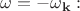 $\omega=-\omega_{\mathbf{k}}:$