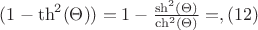$(1-\th^2(\Theta))=1-\frac{\sh^2(\Theta)}{\ch^2(\Theta)}=, \eqno{(12)}$