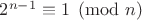 $2^{n-1}\equiv 1\pmod{n} $