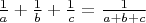 $\frac{1}{a} + \frac{1}{b}+\frac{1}{c} = \frac{1}{a+b+c}$